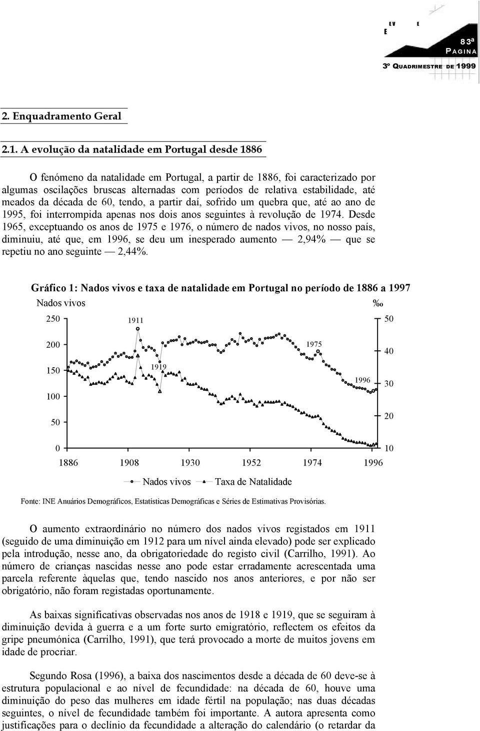 meados da década de 6, endo, a parir daí, sofrido um quebra que, aé ao ano de 995, foi inerrompida apenas nos dois anos seguines à revolução de 974.