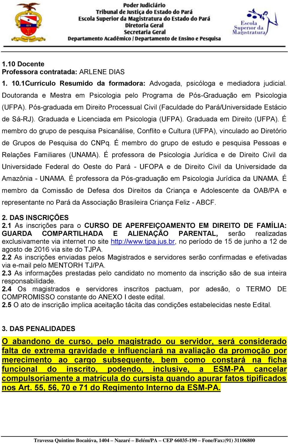 Graduada e Licenciada em Psicologia (UFPA). Graduada em Direito (UFPA). É membro do grupo de pesquisa Psicanálise, Conflito e Cultura (UFPA), vinculado ao Diretório de Grupos de Pesquisa do CNPq.