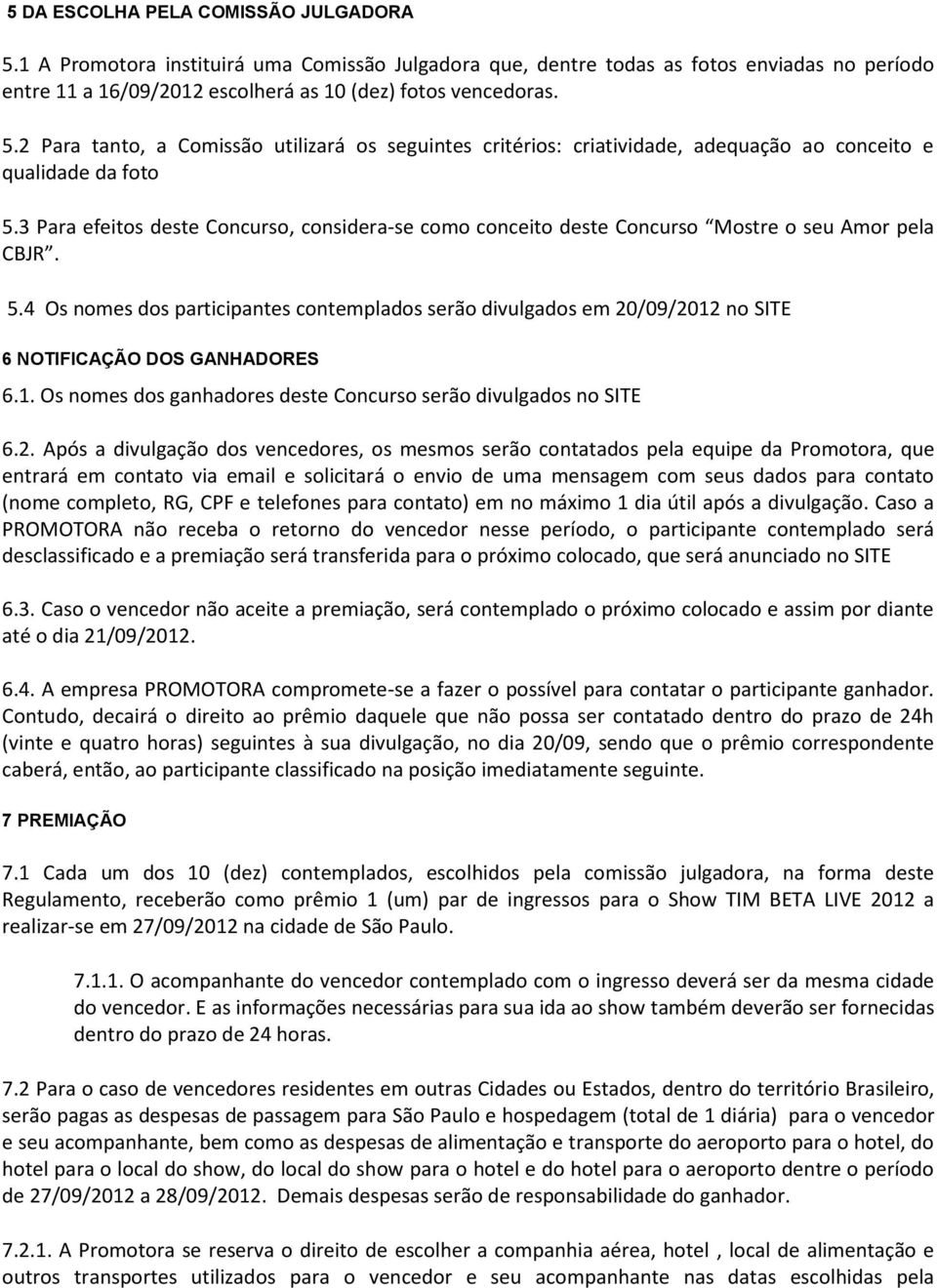 4 Os nomes dos participantes contemplados serão divulgados em 20