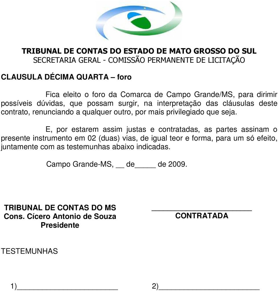 E, por estarem assim justas e contratadas, as partes assinam o presente instrumento em 02 (duas) vias, de igual teor e forma, para um só