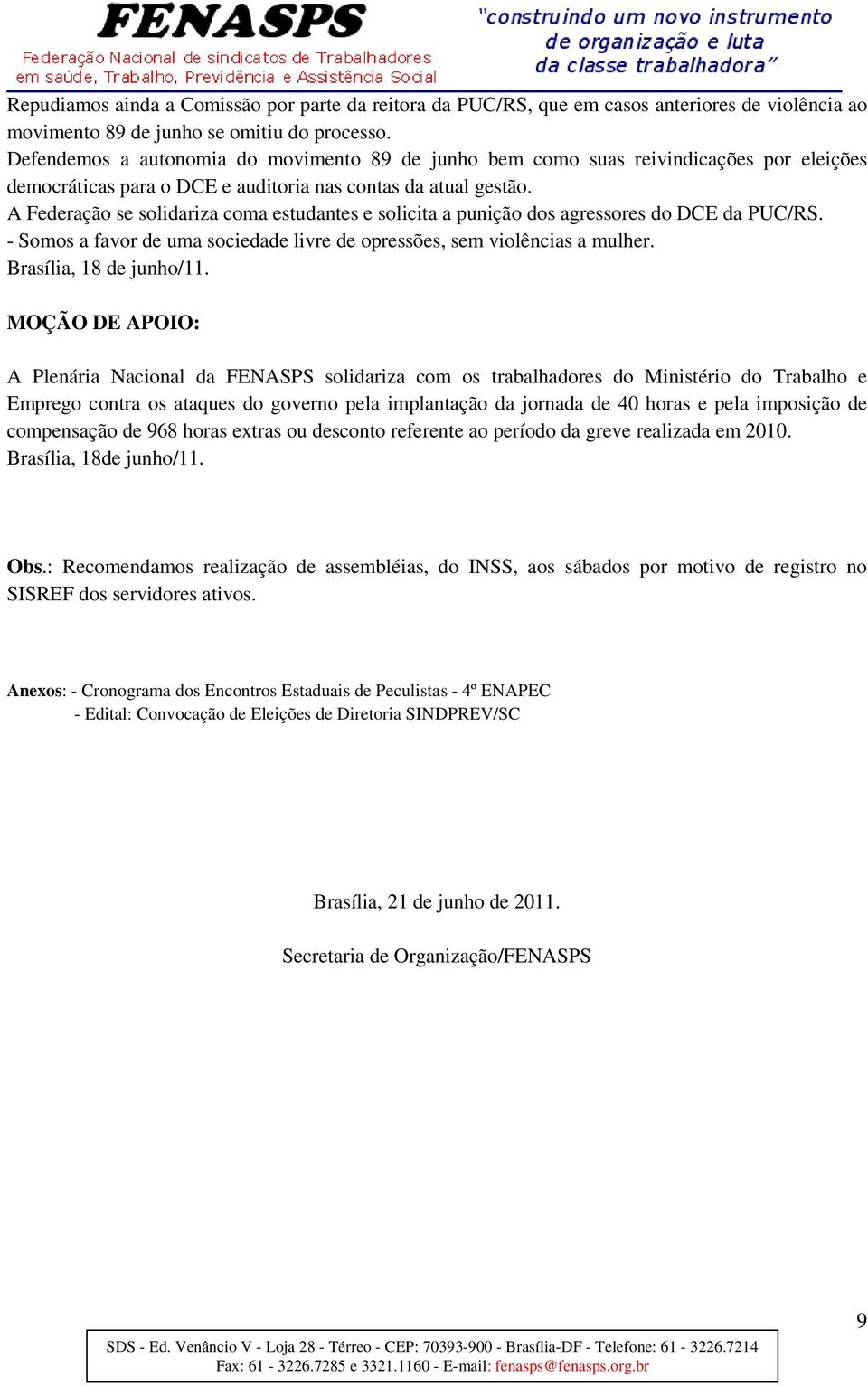 A Federação se solidariza coma estudantes e solicita a punição dos agressores do DCE da PUC/RS. - Somos a favor de uma sociedade livre de opressões, sem violências a mulher. Brasília, 18 de junho/11.