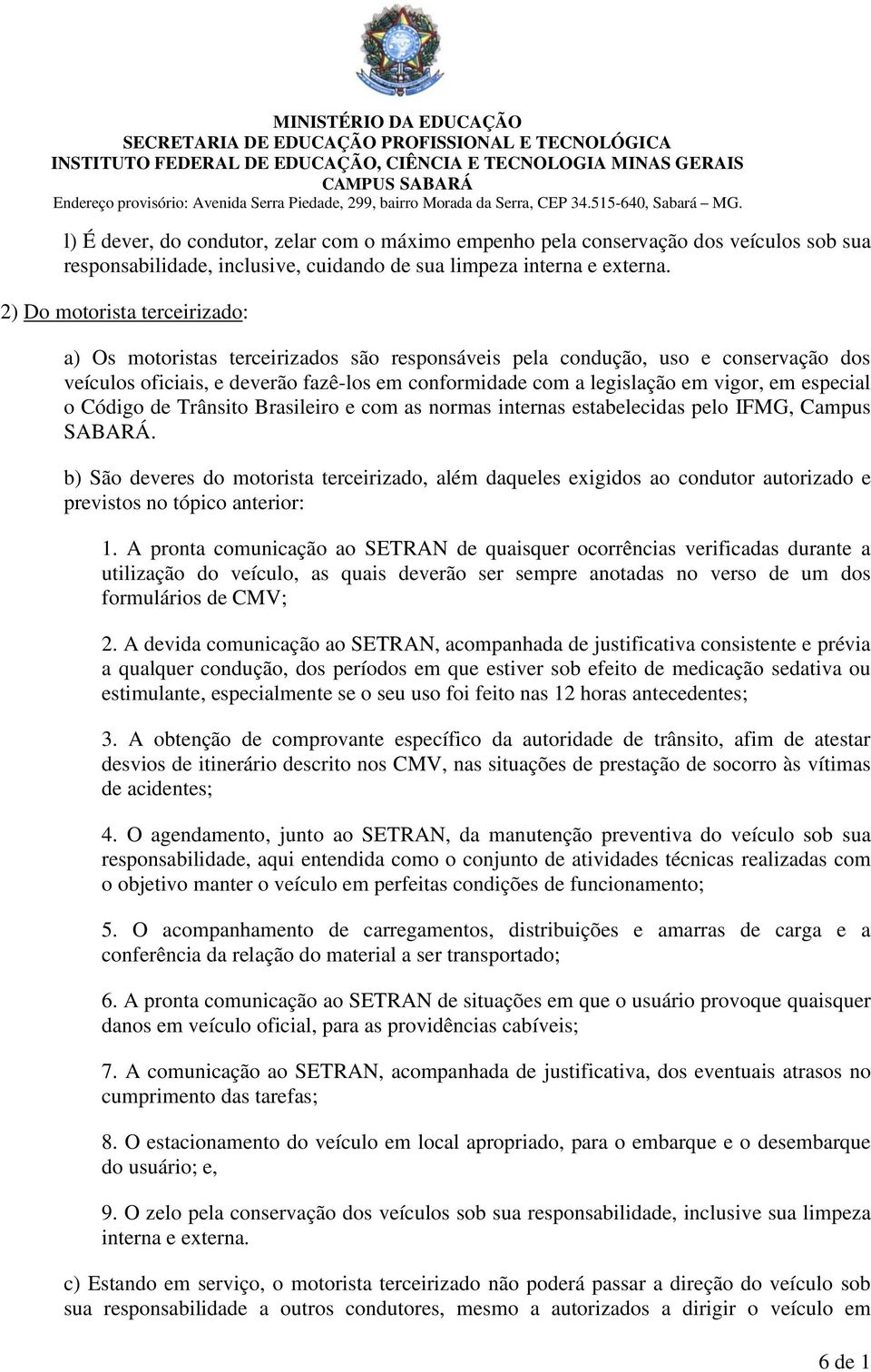 especial o Código de Trânsito Brasileiro e com as normas internas estabelecidas pelo IFMG, Campus SABARÁ.