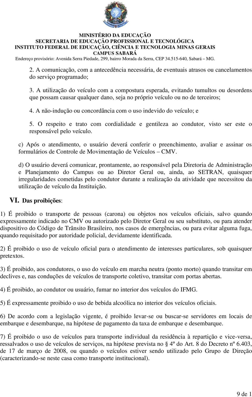 A não-indução ou concordância com o uso indevido do veículo; e 5. O respeito e trato com cordialidade e gentileza ao condutor, visto ser este o responsável pelo veículo.