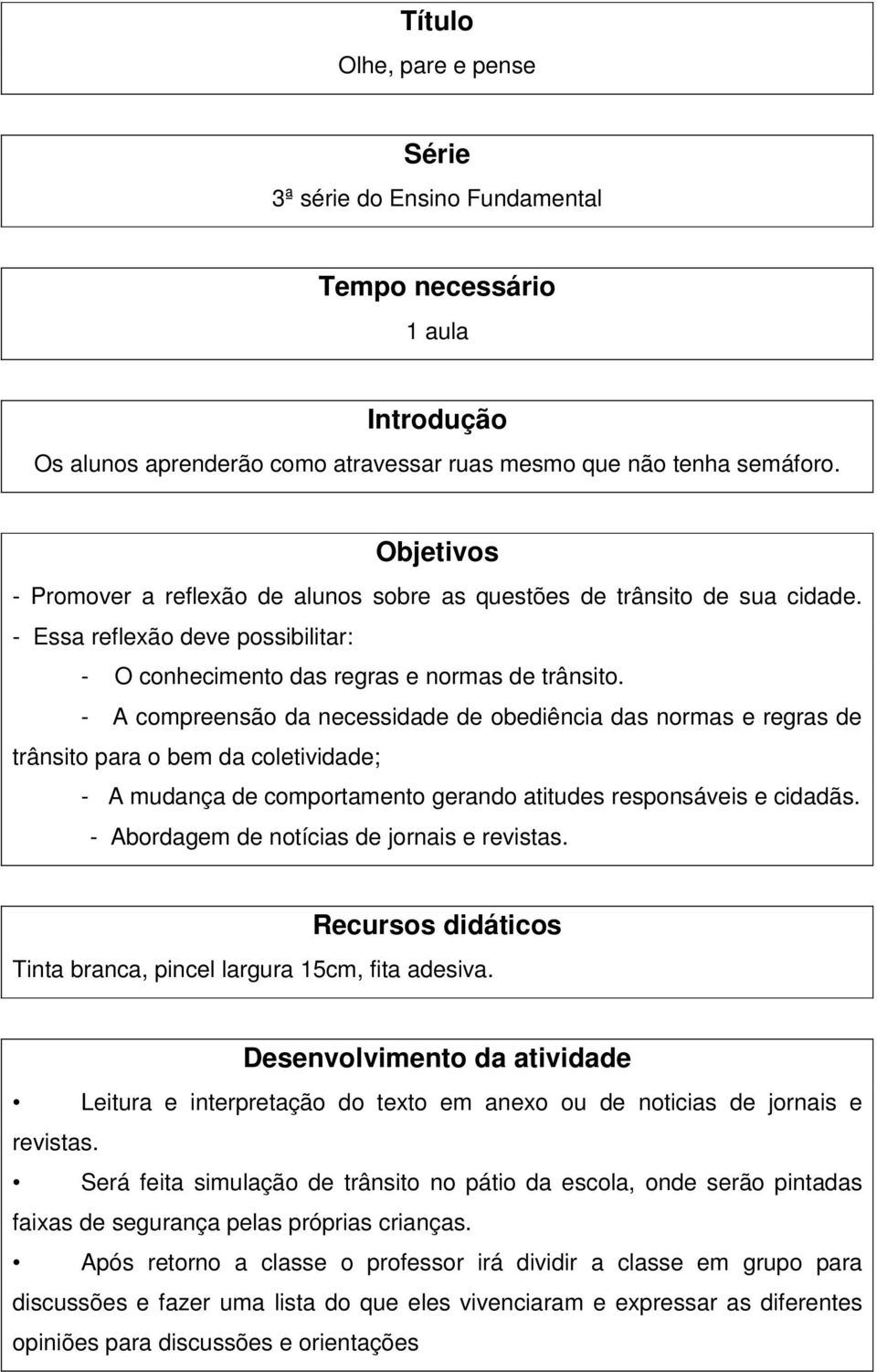 - A compreensão da necessidade de obediência das normas e regras de trânsito para o bem da coletividade; - A mudança de comportamento gerando atitudes responsáveis e cidadãs.