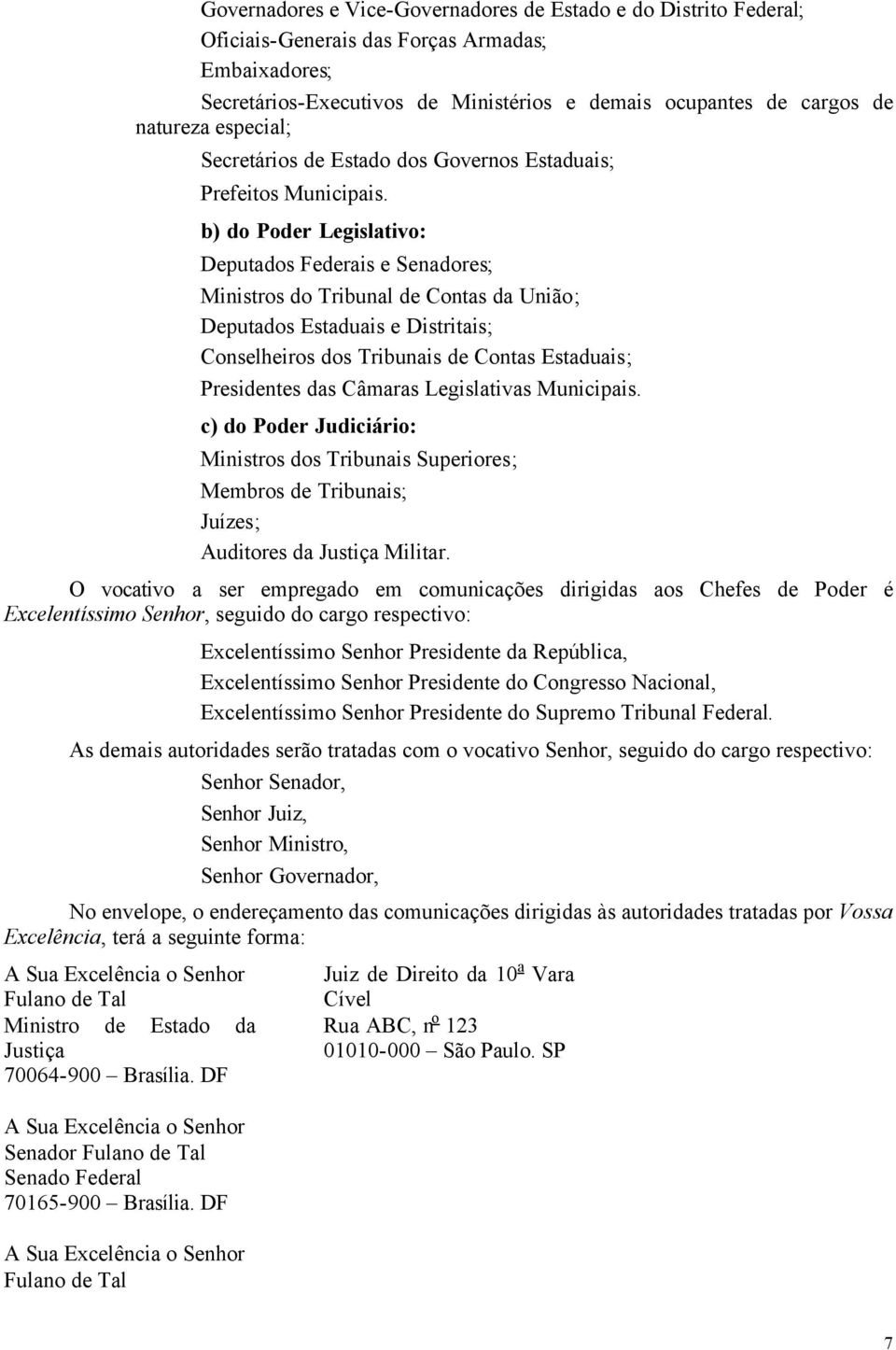 b) do Poder Legislativo: Deputados Federais e Senadores; Ministros do Tribunal de Contas da União; Deputados Estaduais e Distritais; Conselheiros dos Tribunais de Contas Estaduais; Presidentes das