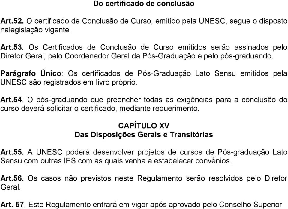 Parágrafo Único: Os certificados de Pós-Graduação Lato Sensu emitidos pela UNESC são registrados em livro próprio. Art.54.