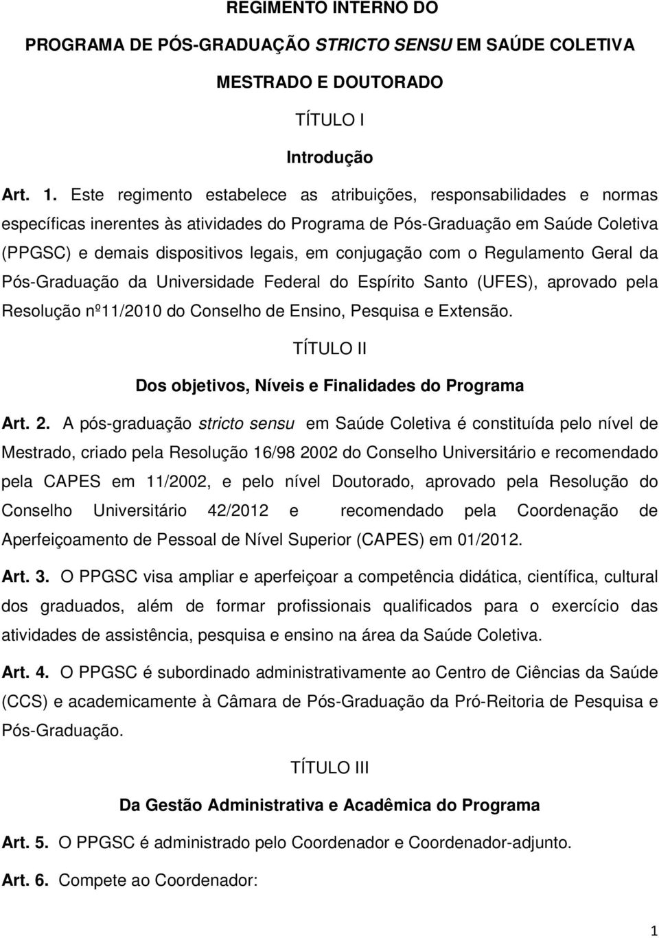conjugação com o Regulamento Geral da Pós-Graduação da Universidade Federal do Espírito Santo (UFES), aprovado pela Resolução nº11/2010 do Conselho de Ensino, Pesquisa e Extensão.
