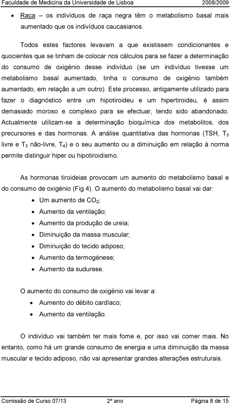 tivesse um metabolismo basal aumentado, tinha o consumo de oxigénio também aumentado, em relação a um outro).