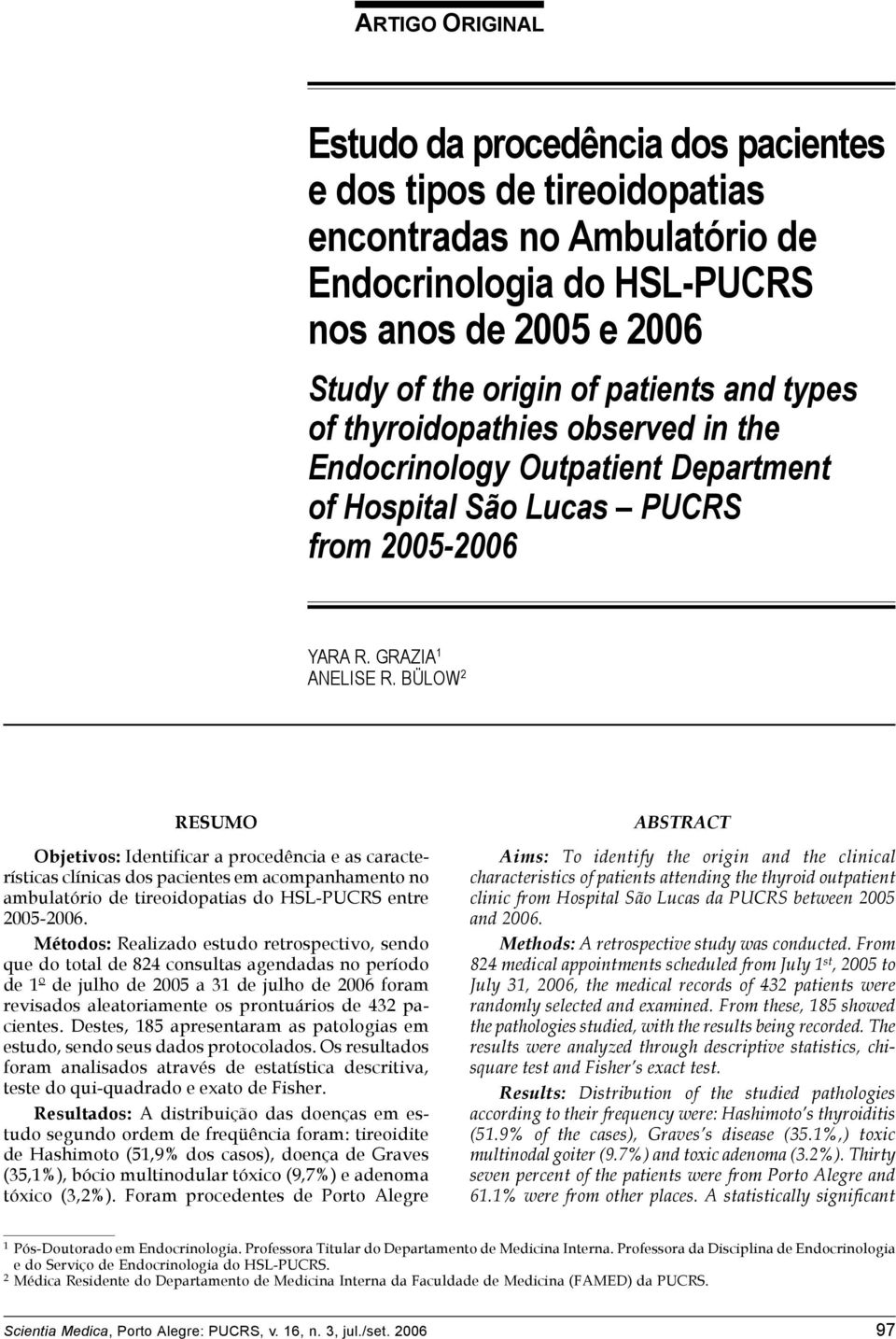 BÜLOW 2 RESUMO Objetivos: Identificar a procedência e as características clínicas dos pacientes em acompanhamento no ambulatório de tireoidopatias do HSL-PUCRS entre 2005-2006.