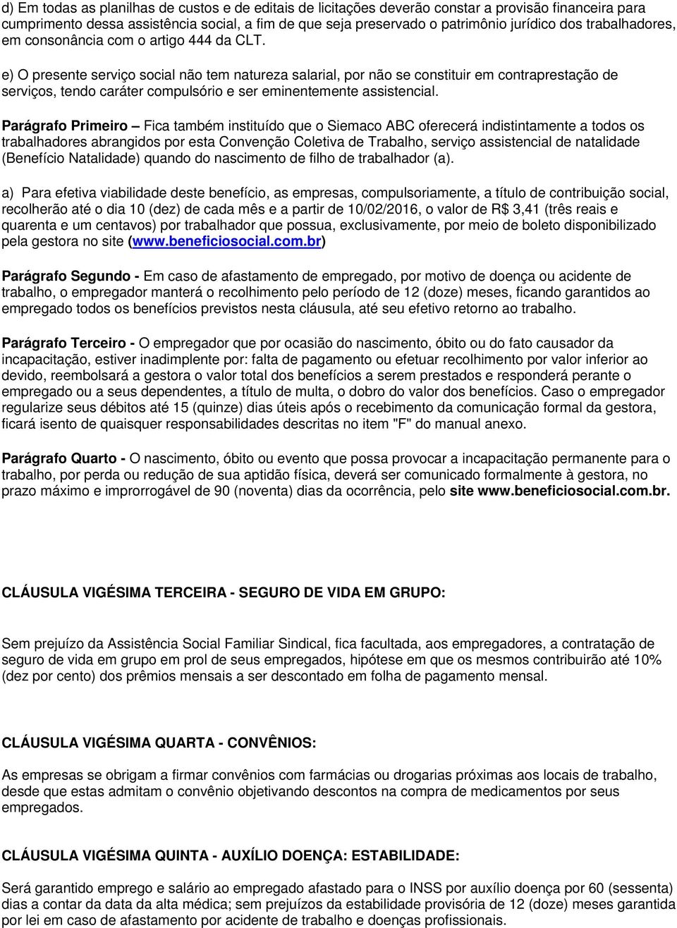 e) O presente serviço social não tem natureza salarial, por não se constituir em contraprestação de serviços, tendo caráter compulsório e ser eminentemente assistencial.