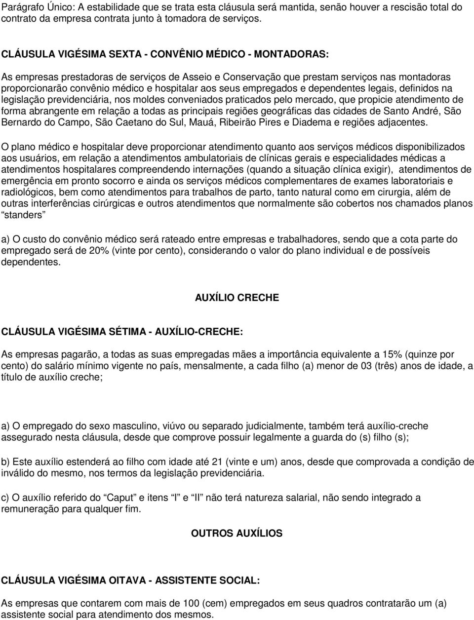 seus empregados e dependentes legais, definidos na legislação previdenciária, nos moldes conveniados praticados pelo mercado, que propicie atendimento de forma abrangente em relação a todas as