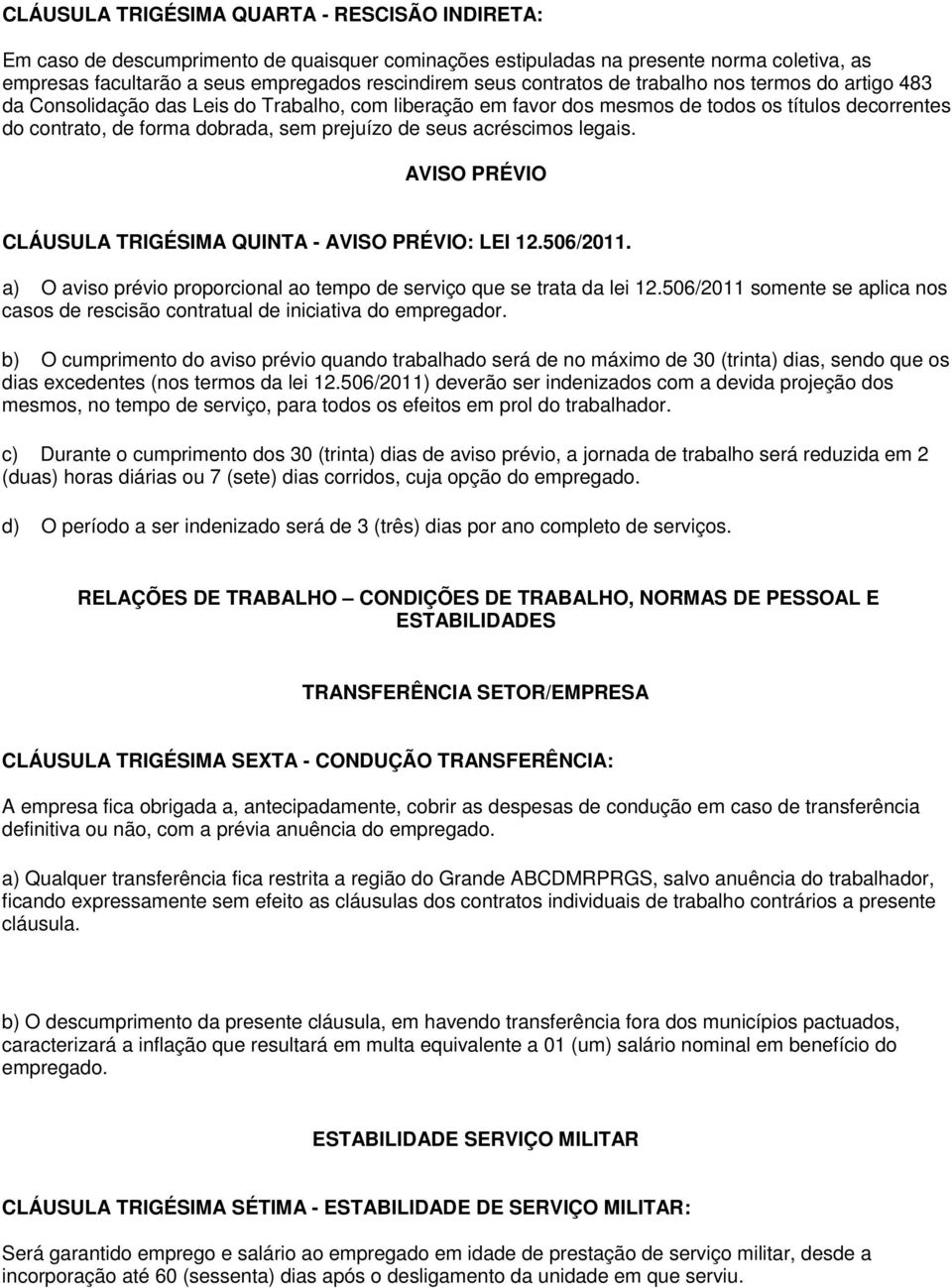 seus acréscimos legais. AVISO PRÉVIO CLÁUSULA TRIGÉSIMA QUINTA - AVISO PRÉVIO: LEI 12.506/2011. a) O aviso prévio proporcional ao tempo de serviço que se trata da lei 12.