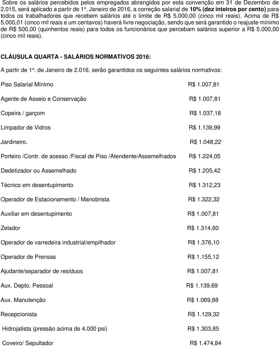 000,01 (cinco mil reais e um centavos) haverá livre negociação, sendo que será garantido o reajuste mínimo de R$ 500,00 (quinhentos reais) para todos os funcionários que percebam salários superior a