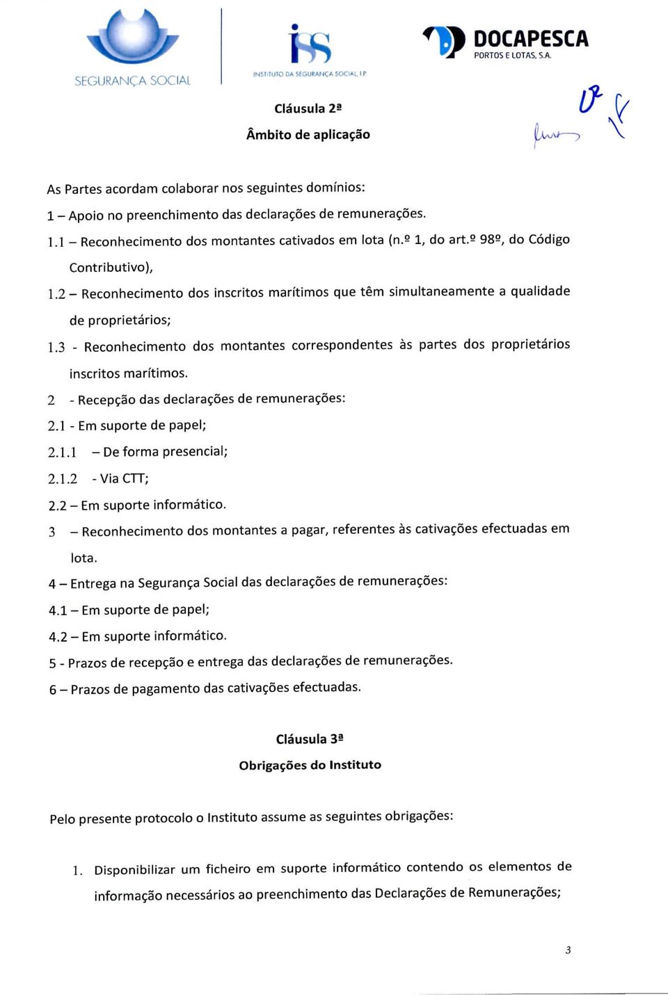 3 - Reconhecimento dos montantes correspondentes às partes dos proprietários inscritos marítimos. 2 - Recepção das declarações de remunerações: 2.1 - Em suporte de papel; 2.1.1 - De forma presencial; 2.