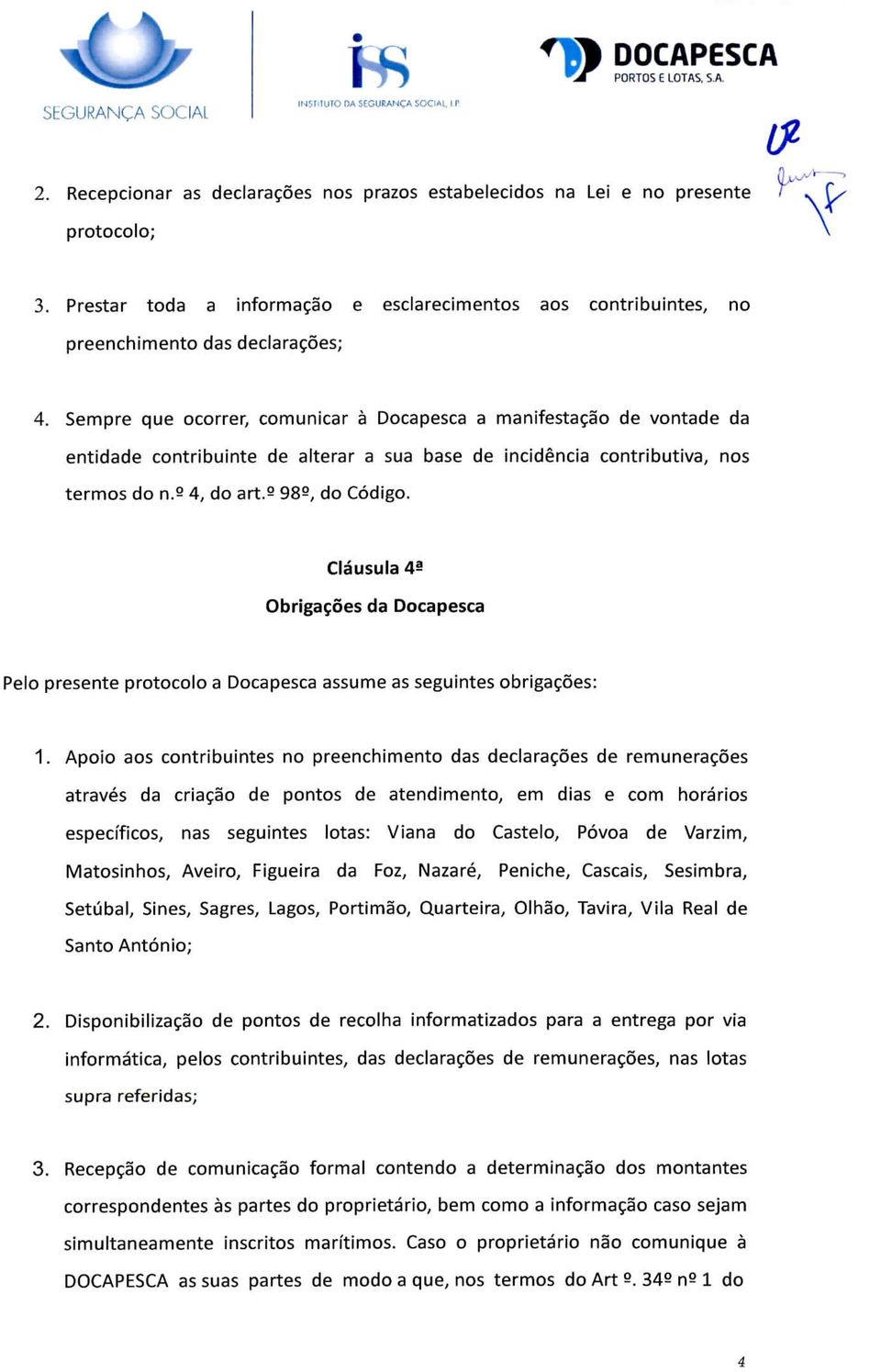 Sempre que ocorrer, comunicar à Docapesca a manifestação de vontade da entidade contribuinte de alterar a sua base de incidência contributiva, nos termos do n.9 4, do art.9 985, do Código.