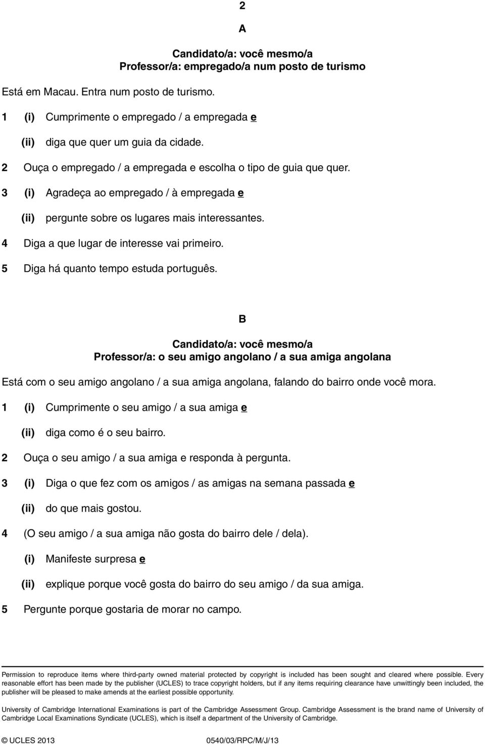 4 Diga a que lugar de interesse vai primeiro. 5 Diga há quanto tempo estuda português.