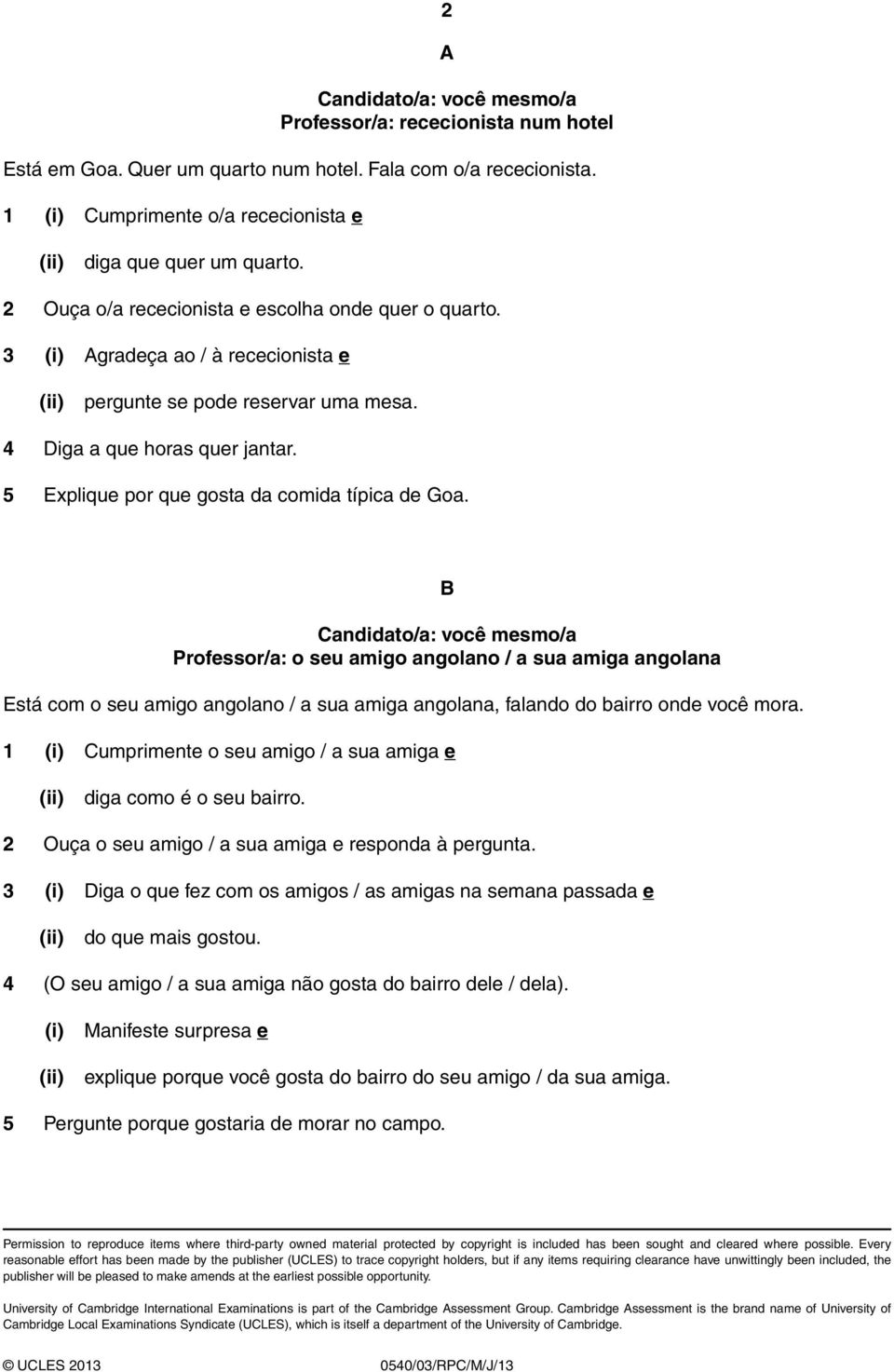 5 Explique por que gosta da comida típica de Goa. B Professor/a: o seu amigo angolano / a sua amiga angolana Está com o seu amigo angolano / a sua amiga angolana, falando do bairro onde você mora.