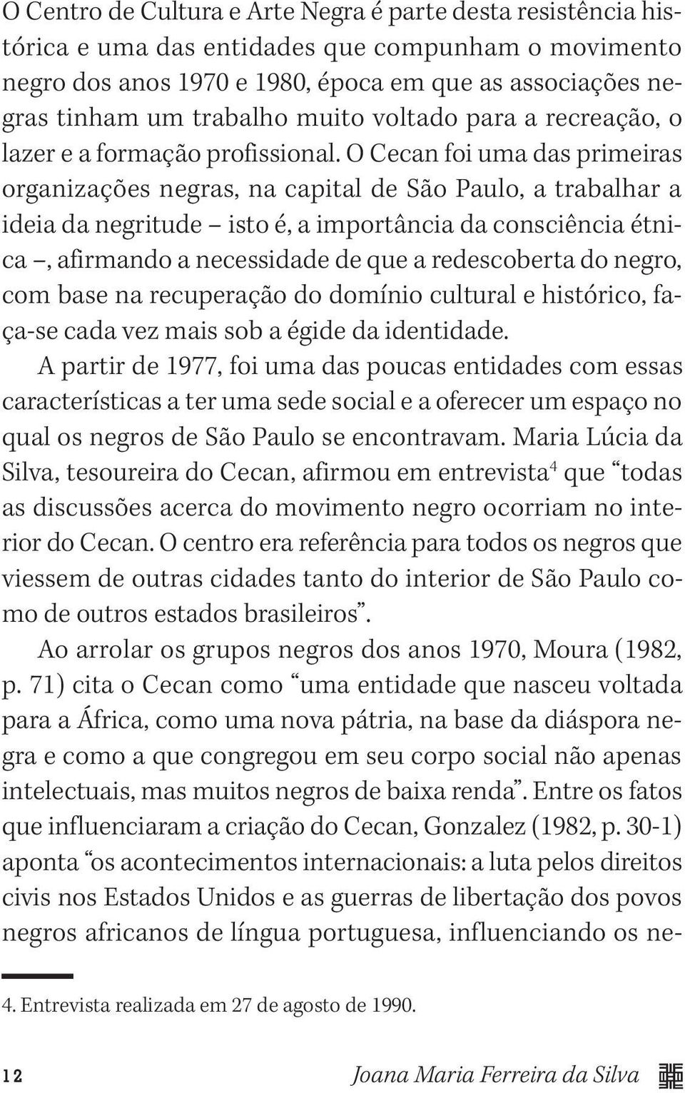 O Cecan foi uma das primeiras organizações negras, na capital de São Paulo, a trabalhar a ideia da negritude isto é, a importância da consciência étnica, afirmando a necessidade de que a redescoberta