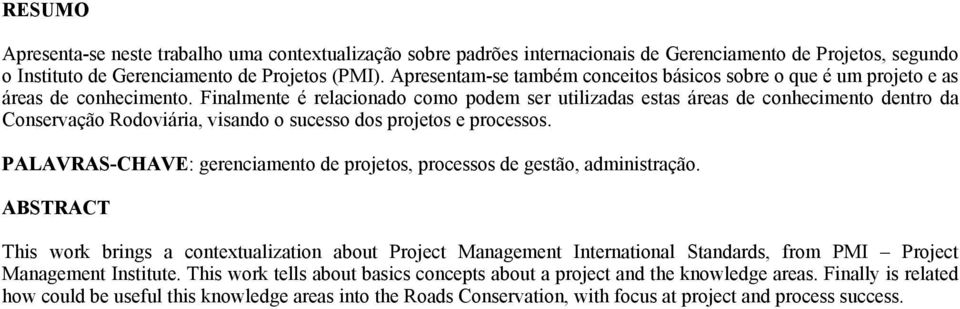 Finalmente é relacionado como podem ser utilizadas estas áreas de conhecimento dentro da Conservação Rodoviária, visando o sucesso dos projetos e processos.