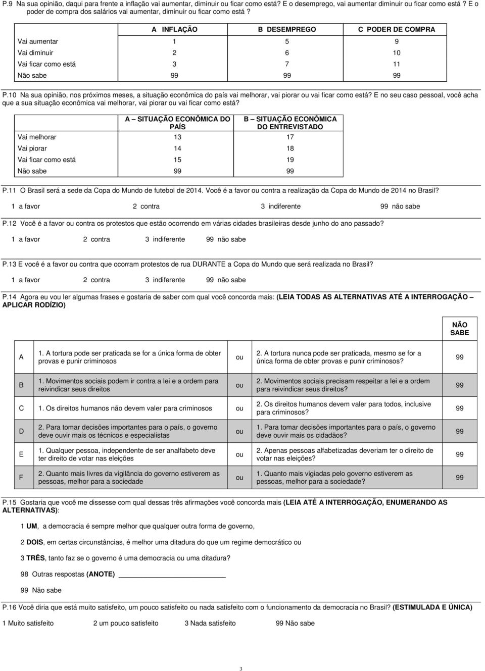 10 Na sua opinião, nos próximos meses, a situação econômica do país vai melhorar, vai piorar ou vai ficar como está?