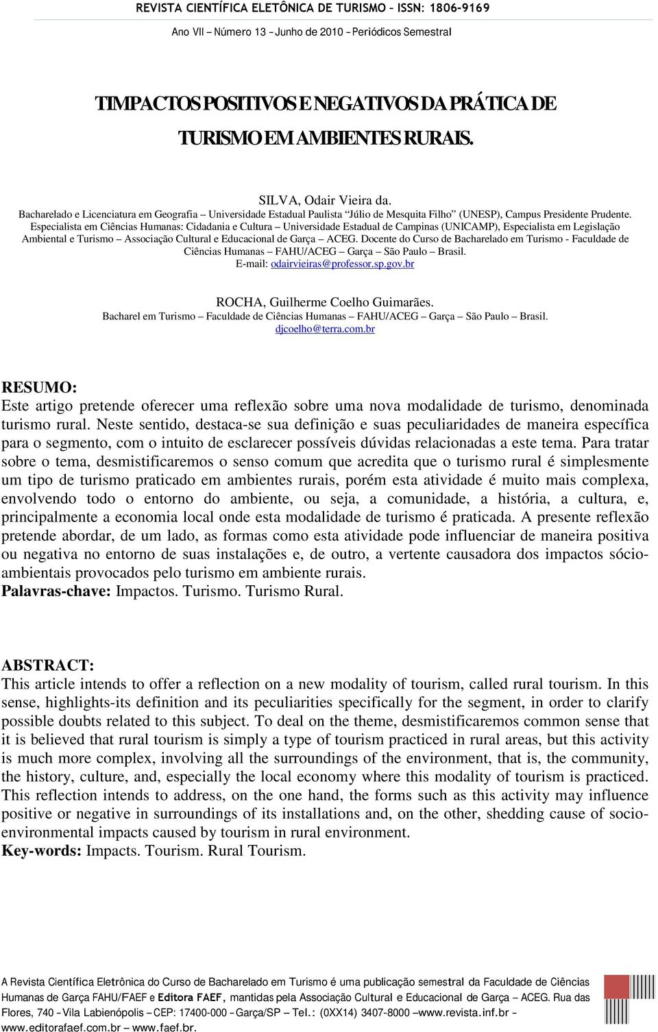 Especialista em Ciências Humanas: Cidadania e Cultura Universidade Estadual de Campinas (UNICAMP), Especialista em Legislação Ambiental e Turismo Associação Cultural e Educacional de Garça ACEG.