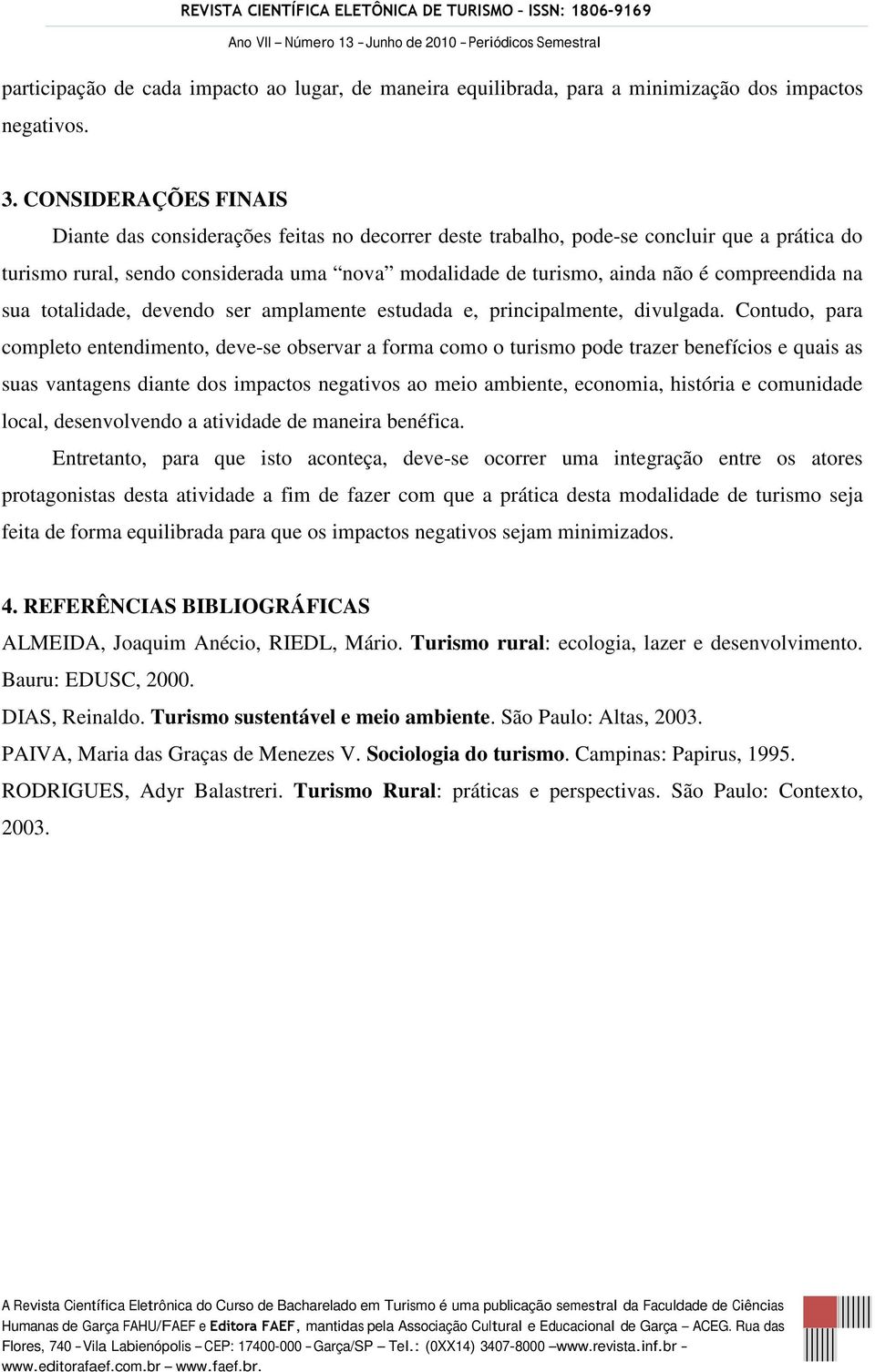 compreendida na sua totalidade, devendo ser amplamente estudada e, principalmente, divulgada.