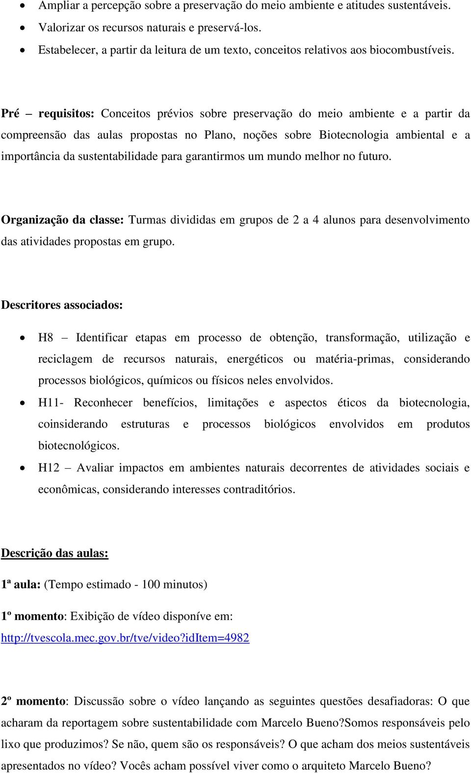 Pré requisitos: Conceitos prévios sobre preservação do meio ambiente e a partir da compreensão das aulas propostas no Plano, noções sobre Biotecnologia ambiental e a importância da sustentabilidade