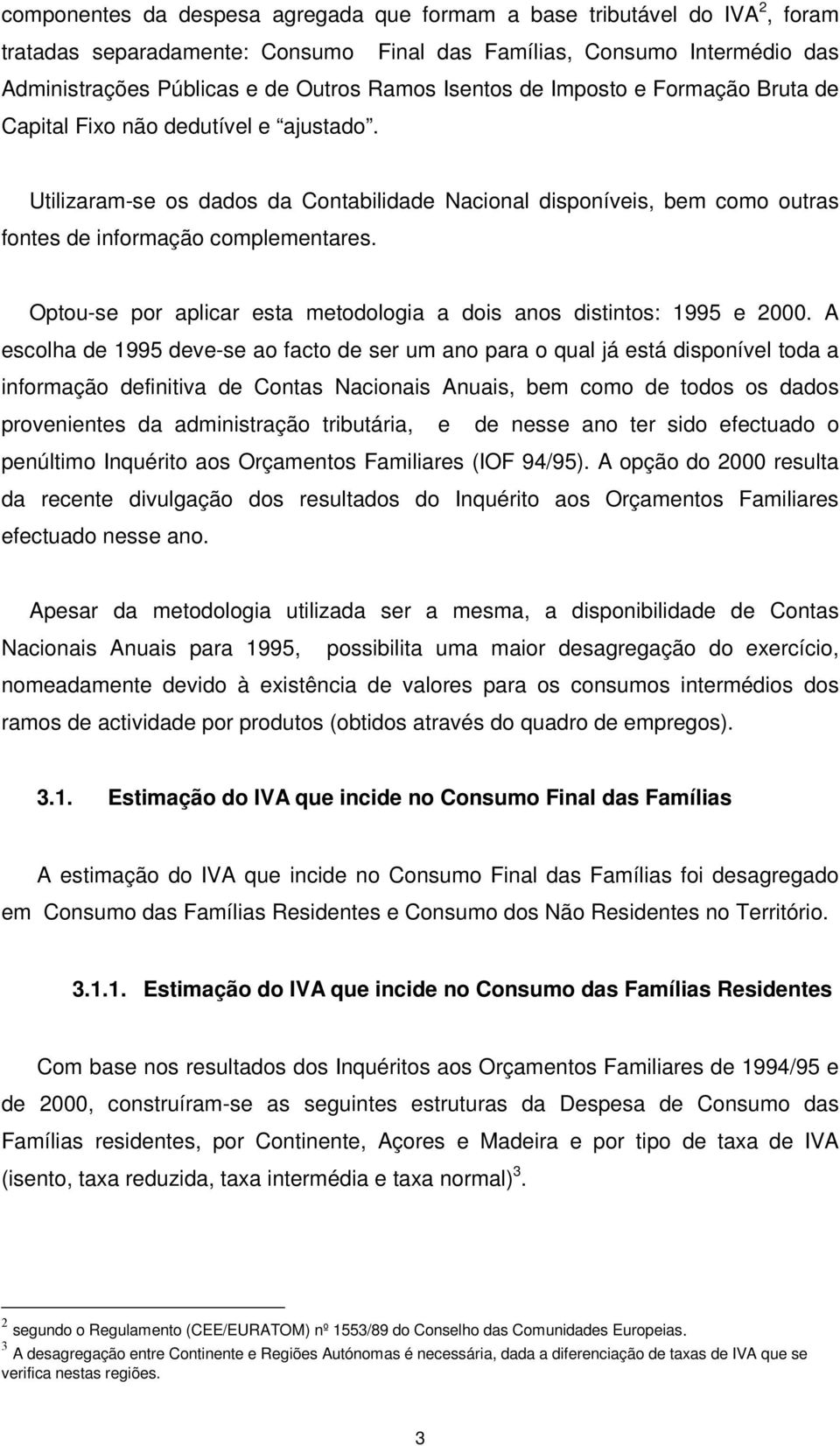 Optou-se por aplicar esta metodologia a dois anos distintos: 1995 e 2000.