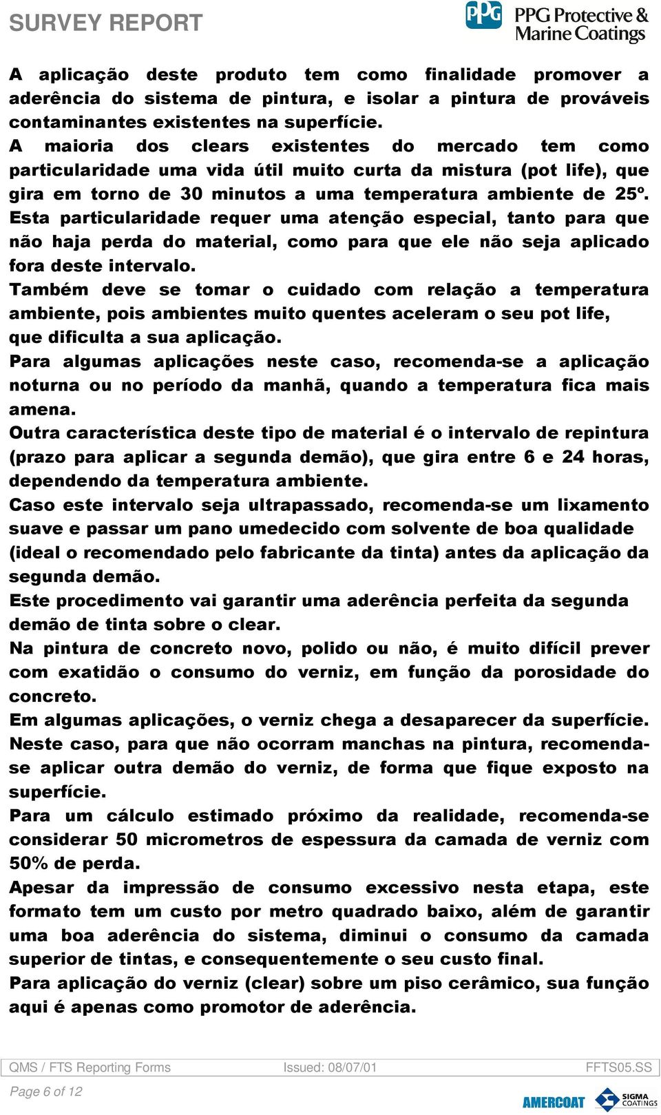 Esta particularidade requer uma atenção especial, tanto para que não haja perda do material, como para que ele não seja aplicado fora deste intervalo.