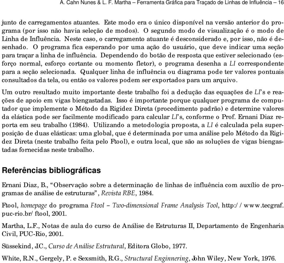 O progrm fic esperndo por um ção do usuário, que deve indicr um seção pr trçr inh de infuênci.