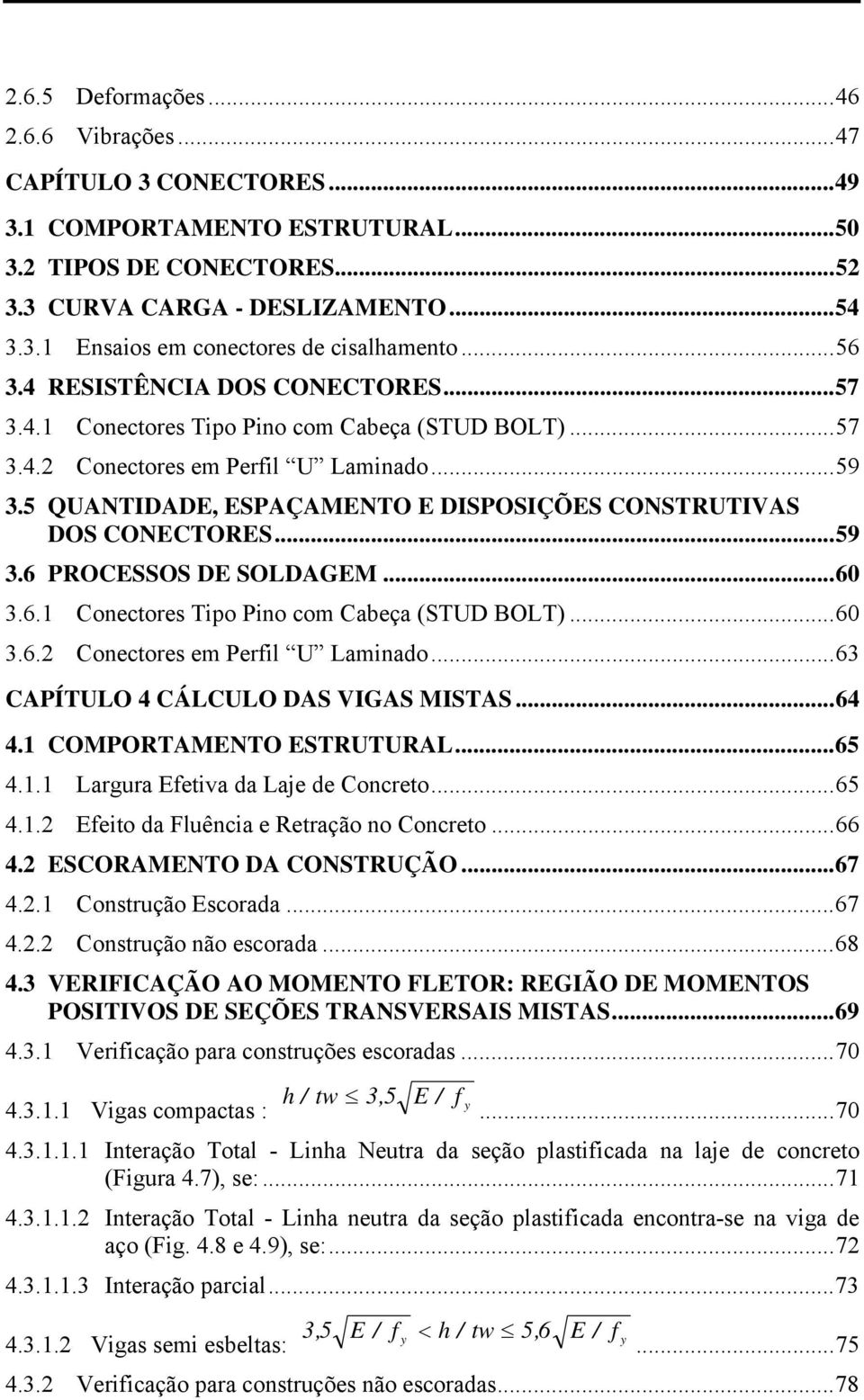 5 QUANTIDADE, ESPAÇAMENTO E DISPOSIÇÕES CONSTRUTIVAS DOS CONECTORES...59 3.6 PROCESSOS DE SOLDAGEM...60 3.6.1 Conectores Tipo Pino com Cabeça (STUD BOLT)...60 3.6.2 Conectores em Perfil U Laminado.