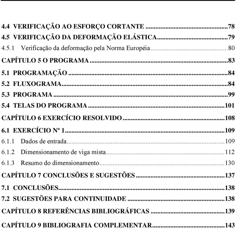 ..108 6.1 EXERCÍCIO Nº 1...109 6.1.1 Dados de entrada...109 6.1.2 Dimensionamento de viga mista...112 6.1.3 Resumo do dimensionamento.