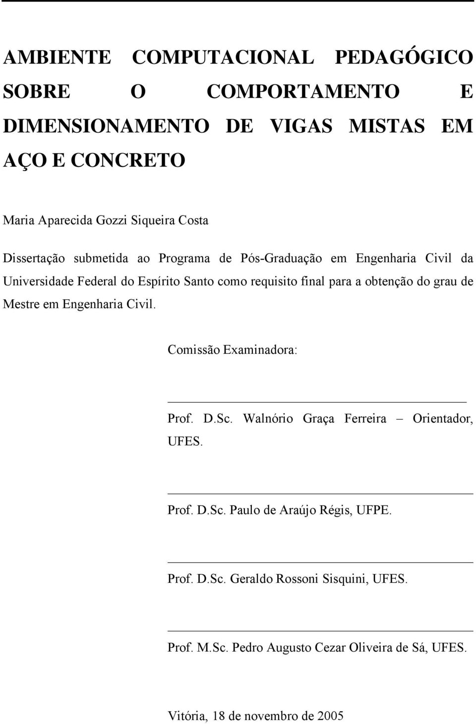 obtenção do grau de Mestre em Engenharia Civil. Comissão Examinadora: Prof. D.Sc. Walnório Graça Ferreira Orientador, UFES. Prof. D.Sc. Paulo de Araújo Régis, UFPE.