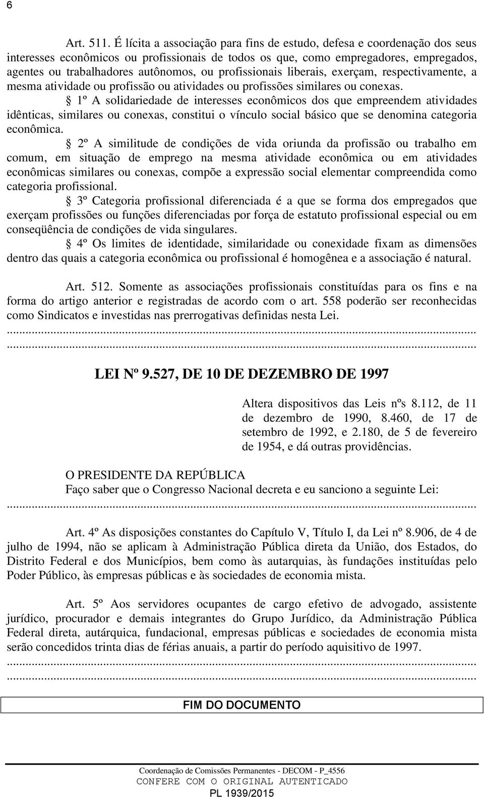 profissionais liberais, exerçam, respectivamente, a mesma atividade ou profissão ou atividades ou profissões similares ou conexas.