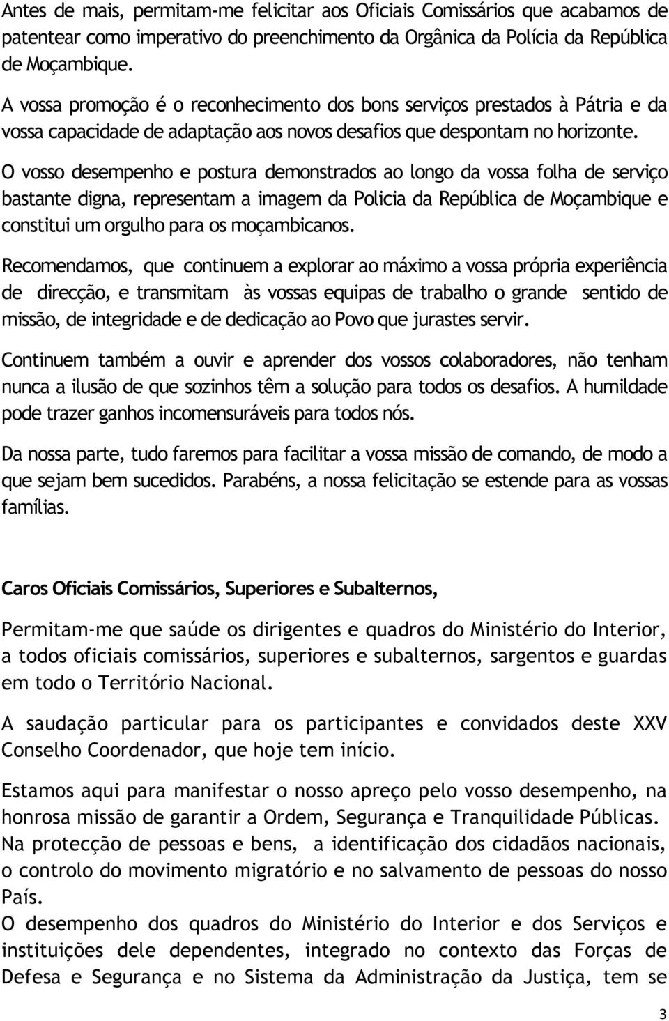 O vosso desempenho e postura demonstrados ao longo da vossa folha de serviço bastante digna, representam a imagem da Policia da República de Moçambique e constitui um orgulho para os moçambicanos.