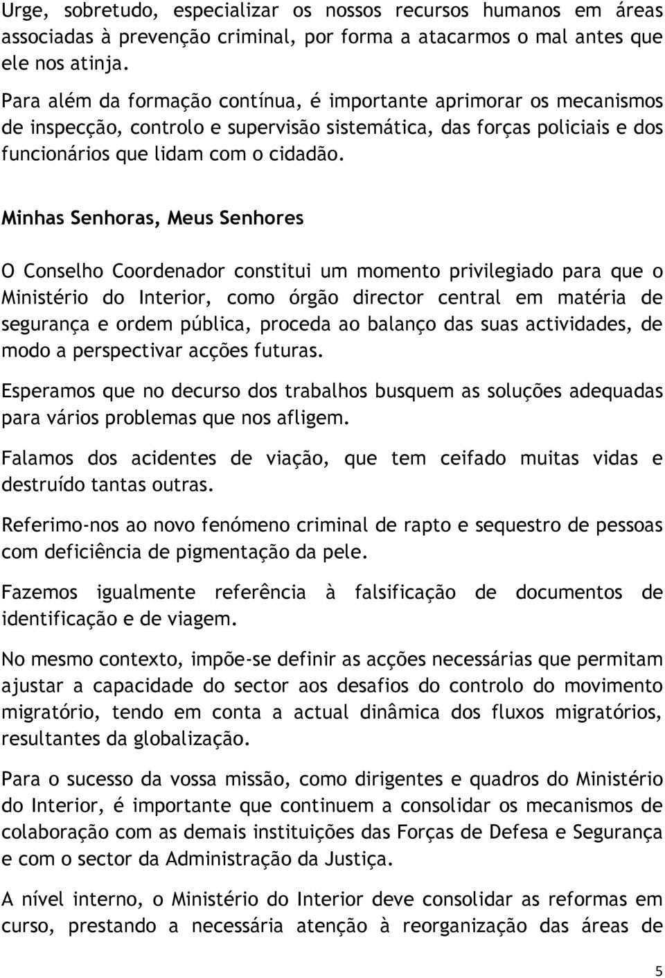 Minhas Senhoras, Meus Senhores O Conselho Coordenador constitui um momento privilegiado para que o Ministério do Interior, como órgão director central em matéria de segurança e ordem pública, proceda