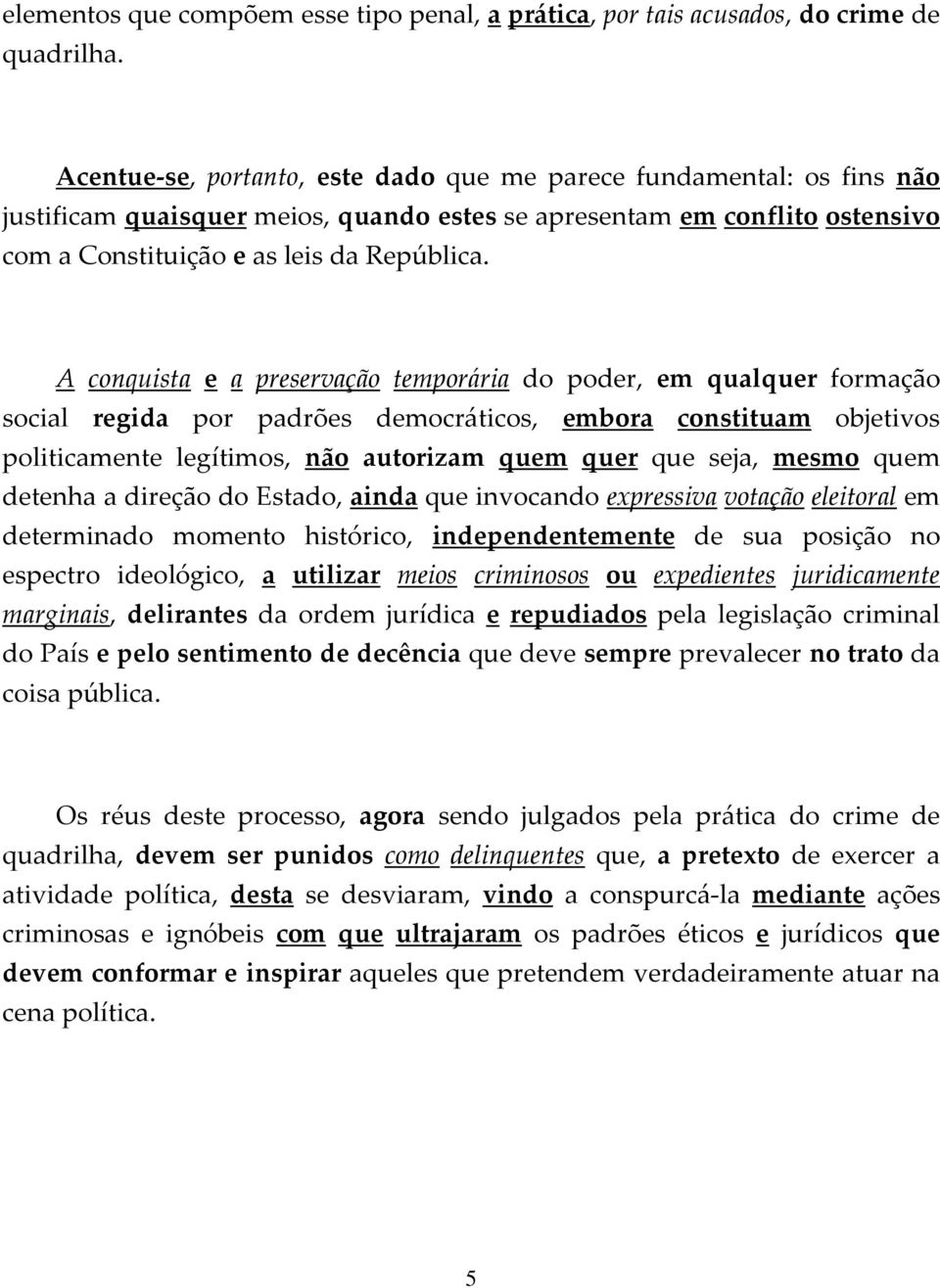 A conquista e a preservação temporária do poder, em qualquer formação social regida por padrões democráticos, embora constituam objetivos politicamente legítimos, não autorizam quem quer que seja,