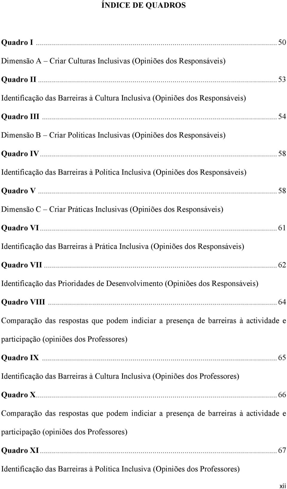 ..58 Dimensão C Criar Práticas Inclusivas (Opiniões dos Responsáveis) Quadro VI...61 Identificação das Barreiras à Prática Inclusiva (Opiniões dos Responsáveis) Quadro VII.