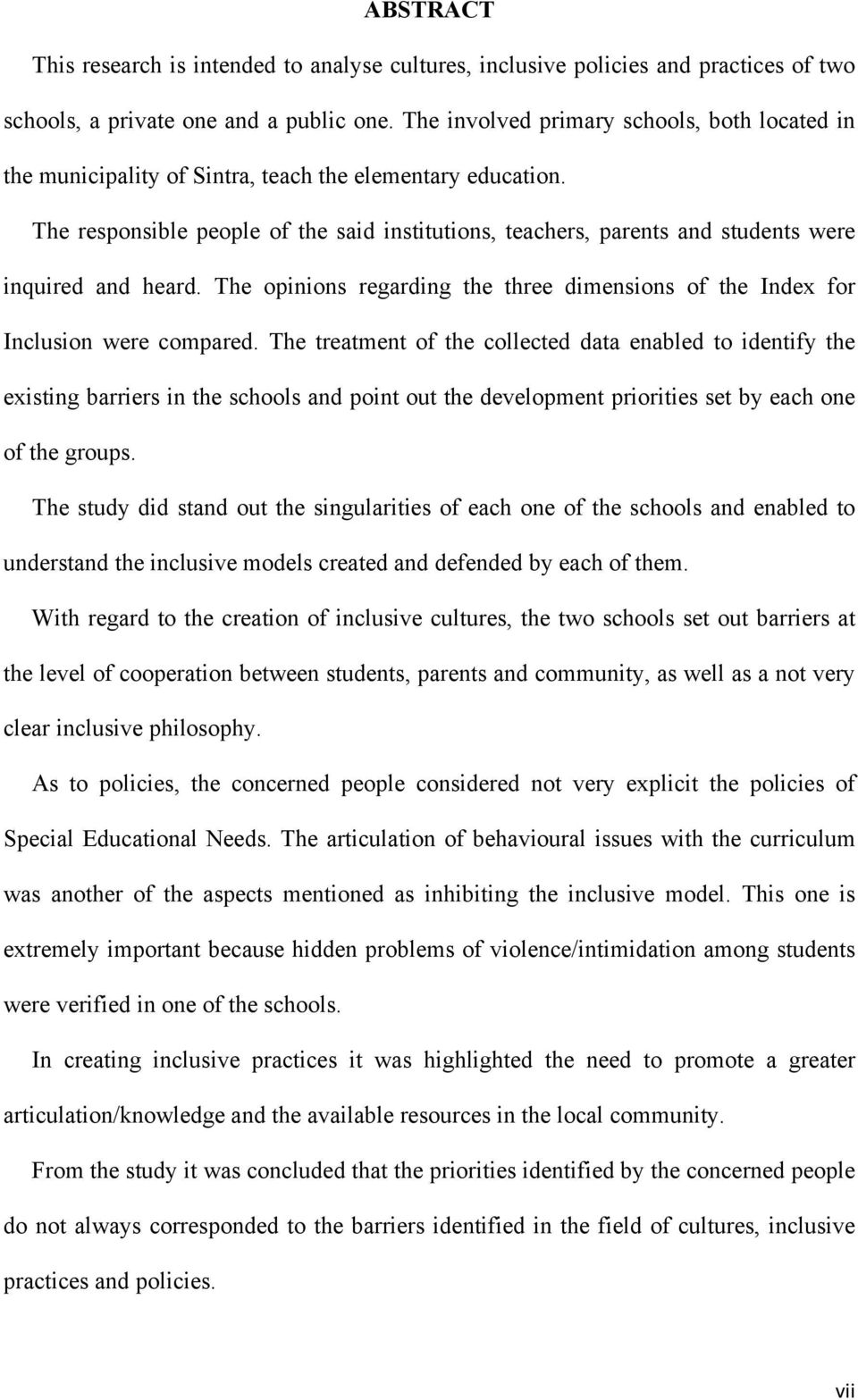 The responsible people of the said institutions, teachers, parents and students were inquired and heard. The opinions regarding the three dimensions of the Index for Inclusion were compared.