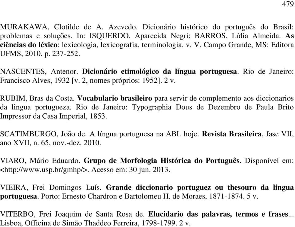 Rio de Janeiro: Francisco Alves, 1932 [v. 2, nomes próprios: 1952]. 2 v. RUBIM, Bras da Costa. Vocabulario brasileiro para servir de complemento aos diccionarios da lingua portugueza.