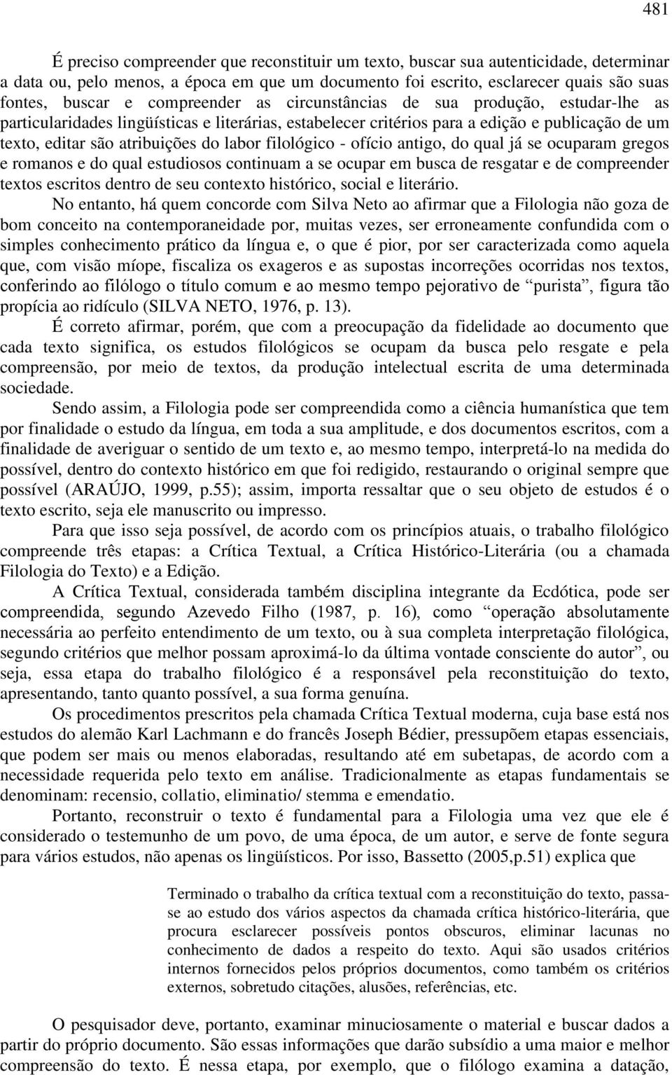 filológico - ofício antigo, do qual já se ocuparam gregos e romanos e do qual estudiosos continuam a se ocupar em busca de resgatar e de compreender textos escritos dentro de seu contexto histórico,