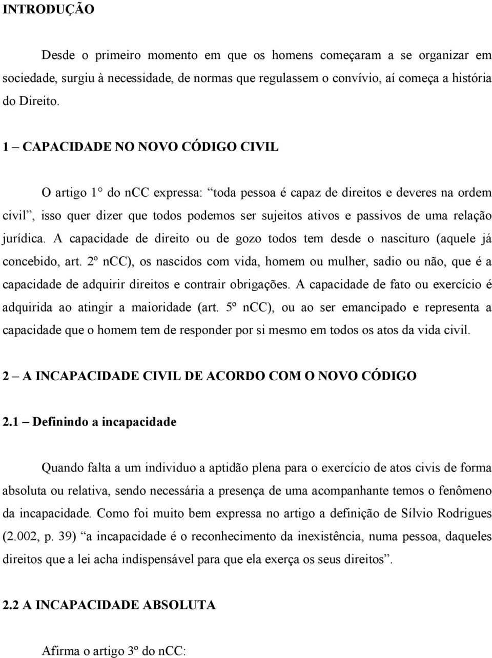 jurídica. A capacidade de direito ou de gozo todos tem desde o nascituro (aquele já concebido, art.