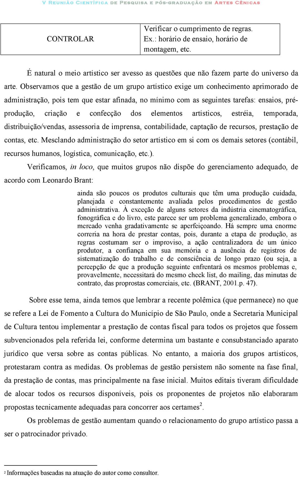 confecção dos elementos artísticos, estréia, temporada, distribuição/vendas, assessoria de imprensa, contabilidade, captação de recursos, prestação de contas, etc.