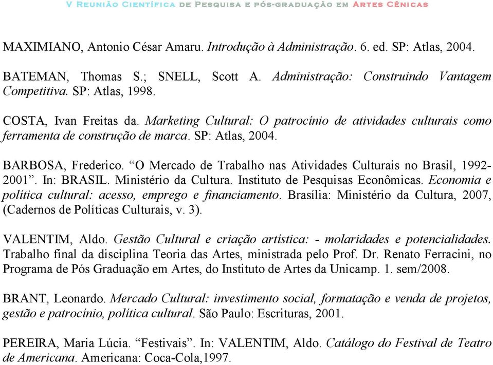 O Mercado de Trabalho nas Atividades Culturais no Brasil, 1992-2001. In: BRASIL. Ministério da Cultura. Instituto de Pesquisas Econômicas.