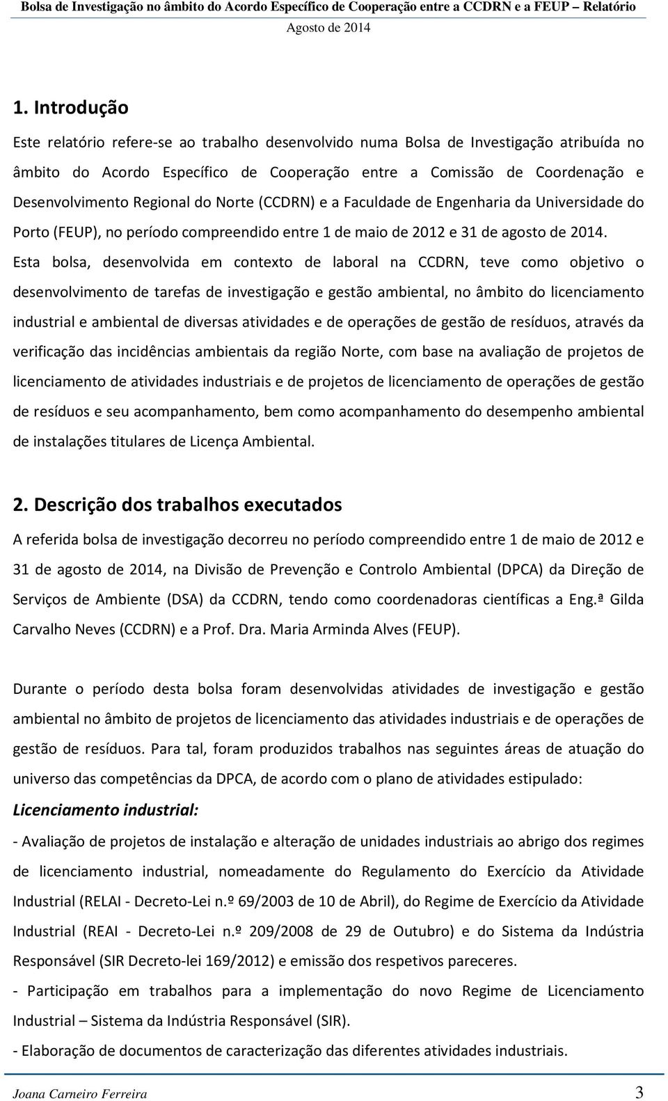 Esta bolsa, desenvolvida em contexto de laboral na CCDRN, teve como objetivo o desenvolvimento de tarefas de investigação e gestão ambiental, no âmbito do licenciamento industrial e ambiental de