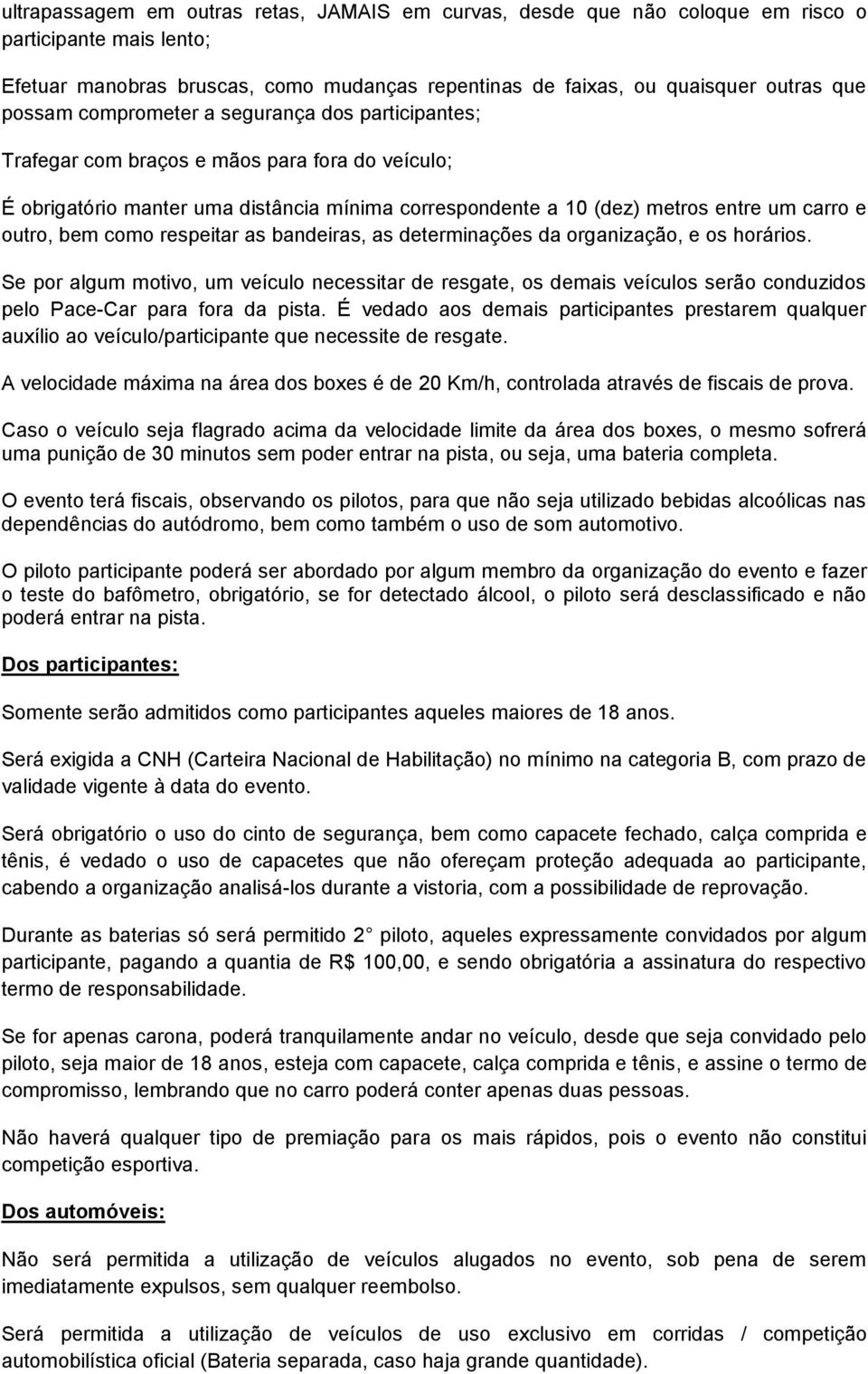 respeitar as bandeiras, as determinações da organização, e os horários. Se por algum motivo, um veículo necessitar de resgate, os demais veículos serão conduzidos pelo Pace-Car para fora da pista.