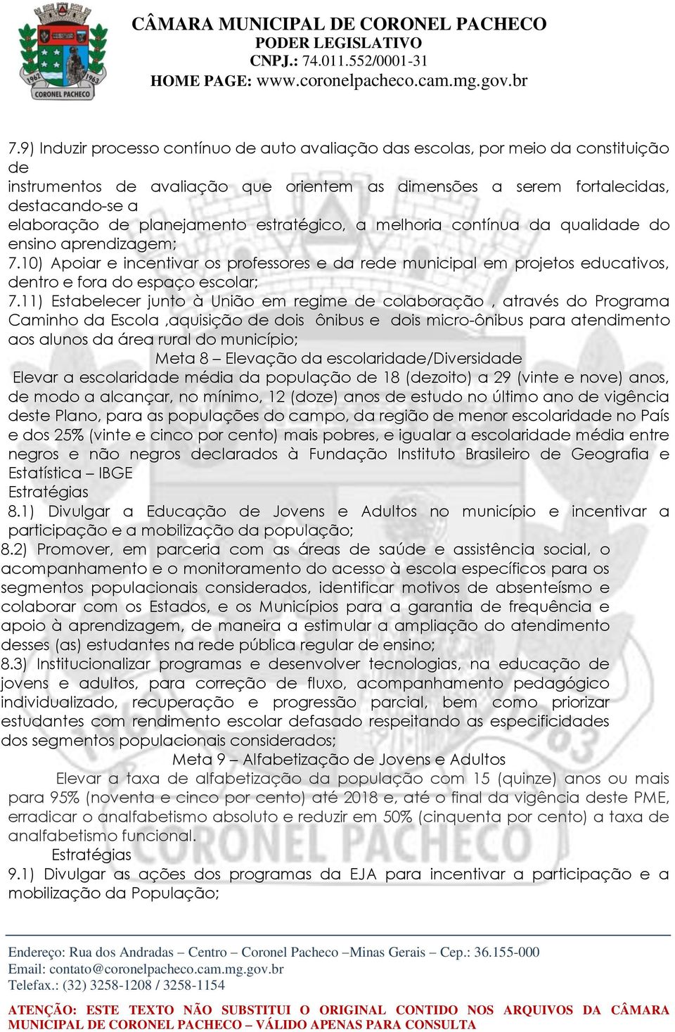 10) Apoiar e incentivar os professores e da rede municipal em projetos educativos, dentro e fora do espaço escolar; 7.