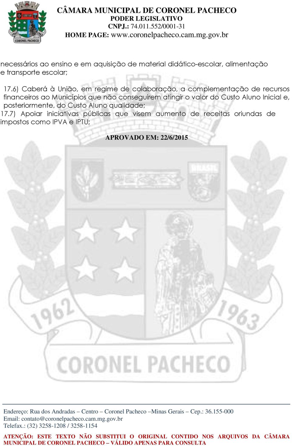 conseguirem atingir o valor do Custo Aluno Inicial e, posteriormente, do Custo Aluno qualidade; 17.