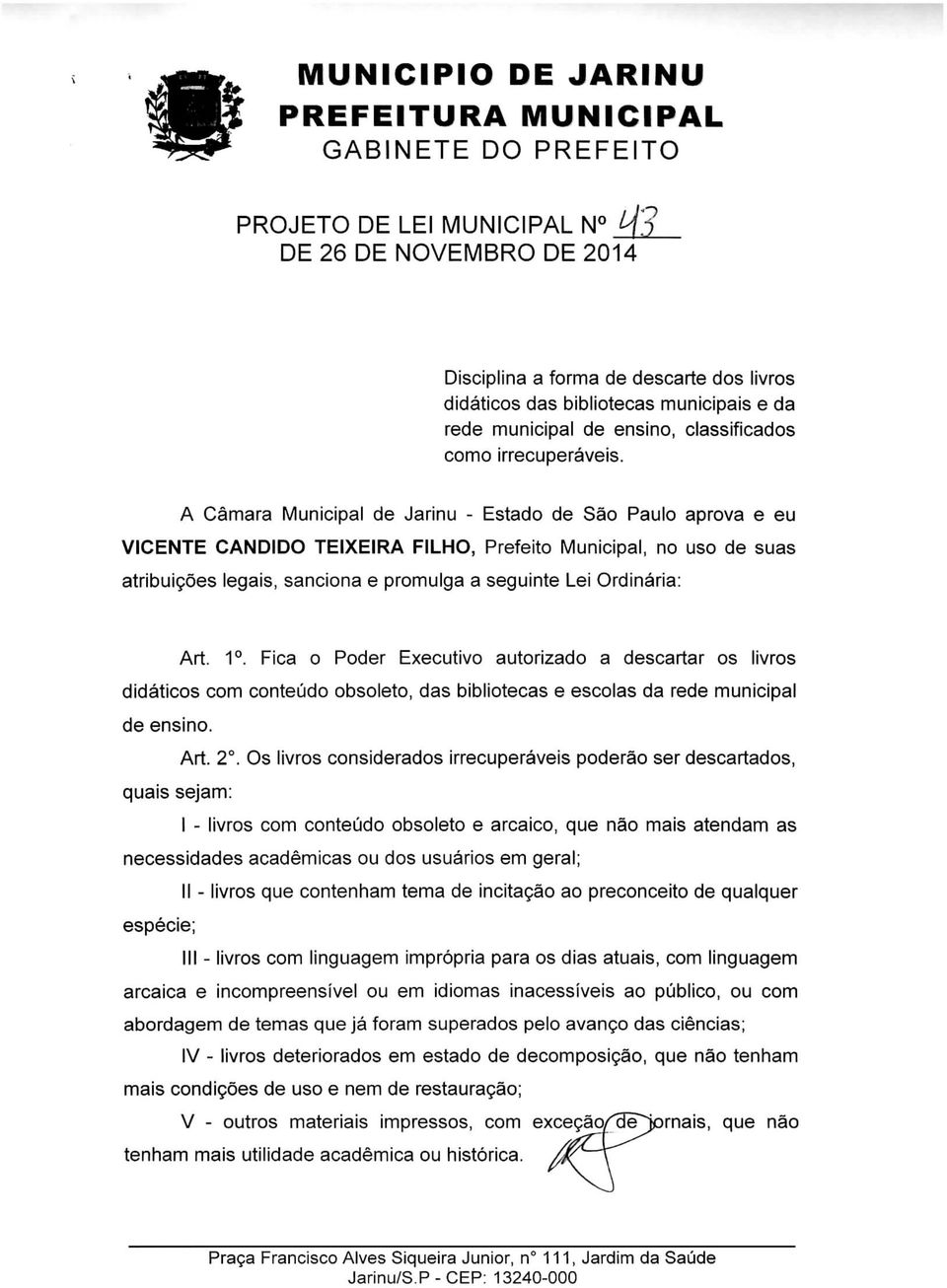 1. Fica o Poder Executivo autorizado a descartar os livros didáticos com conteúdo obsoleto, das bibliotecas e escolas da rede municipal de ensino. Art. 2.