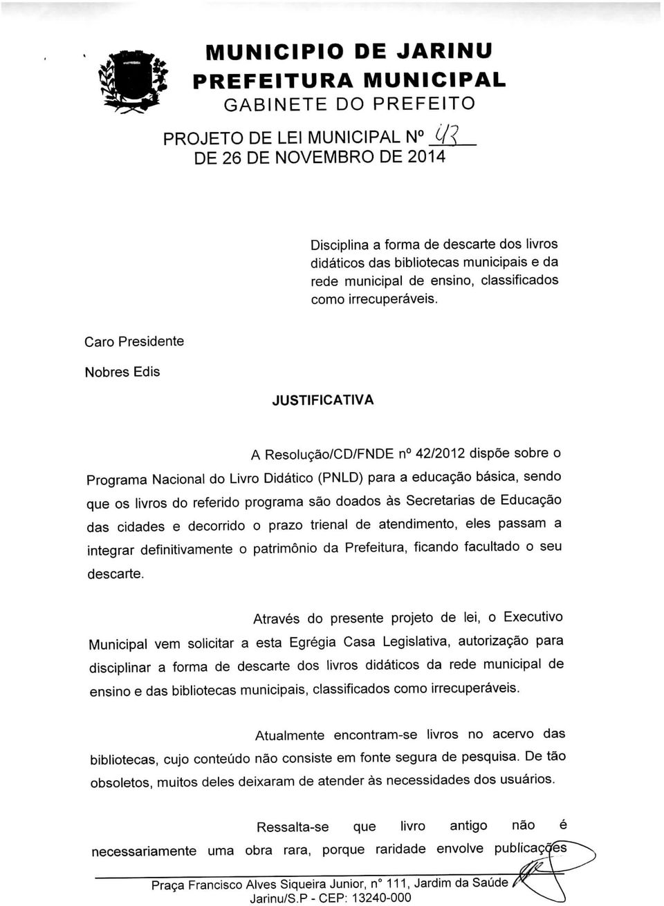 doados às Secretarias de Educação das cidades e decorrido o prazo trienal de atendimento, eles passam a integrar definitivamente o património da Prefeitura, ficando facultado o seu descarte.